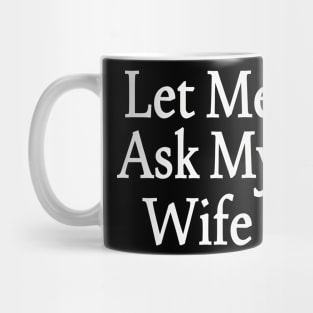 Let Me Ask My Wife Funny Husband Saying Mug